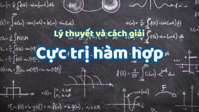 Cách giải dạng bài cực trị của hàm hợp, hàm liên kết cực hay 20