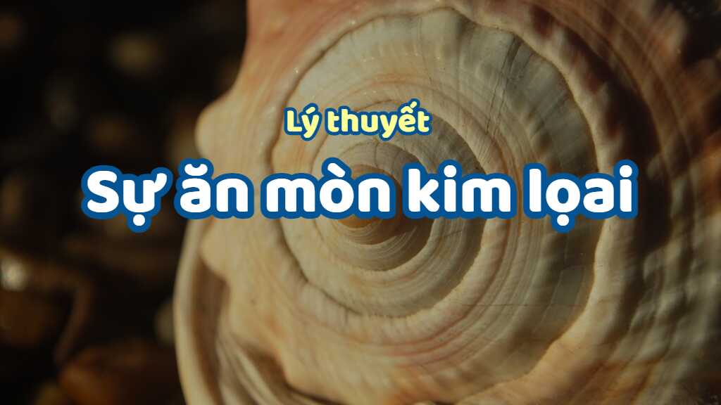 Lý thuyết về sự ăn mòn kim loại đầy đủ chi tiết nhất