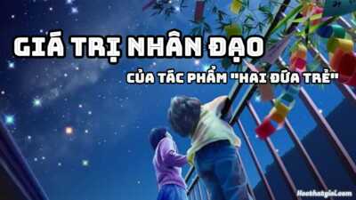 Top 5 mẫu phân tích giá trị nhân đạo của tác phẩm Hai đứa trẻ hay nhất 1