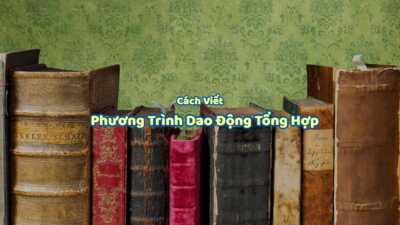 Tổng hợp dao động điều hoà - cách viết phương trình dao động tổng hợp và bài tập áp dụng 8