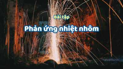 Phản ứng nhiệt nhôm - Phương pháp và bài tập có lời giải 3