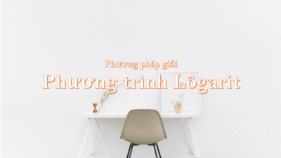 Phương pháp giải Phương trình Lôgarit dễ hiểu nhất 21