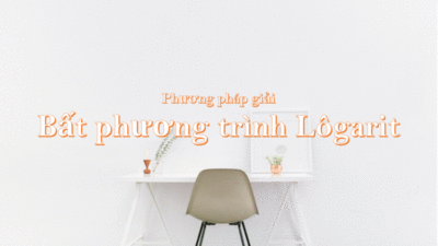 Phương pháp giải bất phương trình Lôgarit dễ hiểu nhất 14