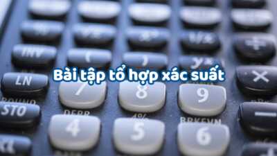 Bài tập tổ hợp xác suất cực hay có lời giải chi tiết 10