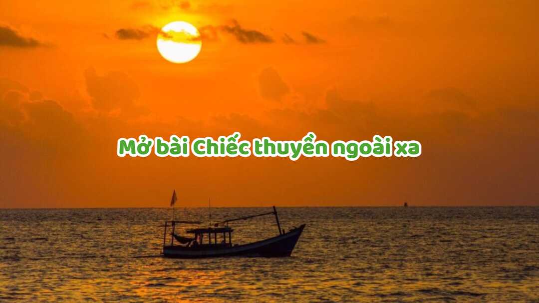 Top những mẫu mở bài Chiếc thuyền ngoài xa hay nhất