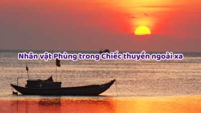 Phân tích nhân vật Phùng trong Chiếc thuyền ngoài xa – dàn ý chi tiết và 5 bài mẫu hay nhất