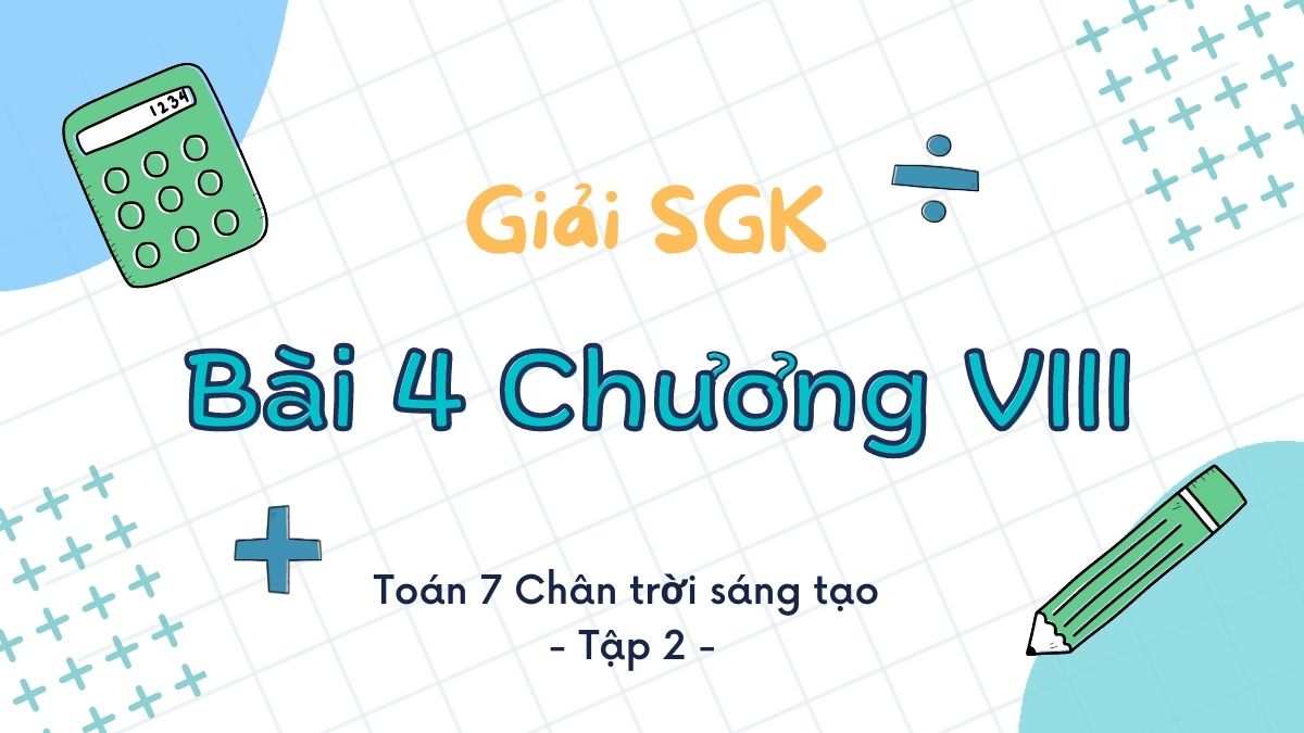 Giải SGK Bài 4 Chương 8 Trang 64, 65, 66 Toán 7 Chân Trời Sáng Tạo Tập 2