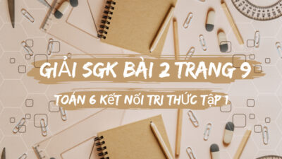 Giải SGK Bài 2 trang 9, 10, 11, 12 Toán 6 Kết nối tri thức tập 1 3