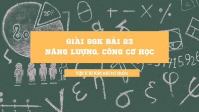 Giải SGK bài 23 Năng lượng. Công cơ học Vật lí 10 Kết nối tri thức 6