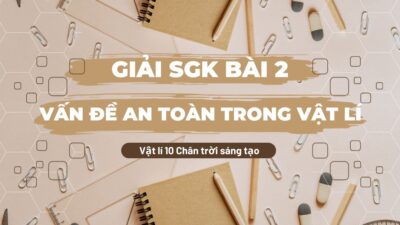 Giải SGK bài 2 Vấn đề an toàn trong Vật lí Vật lí 10 Chân trời sáng tạo 76